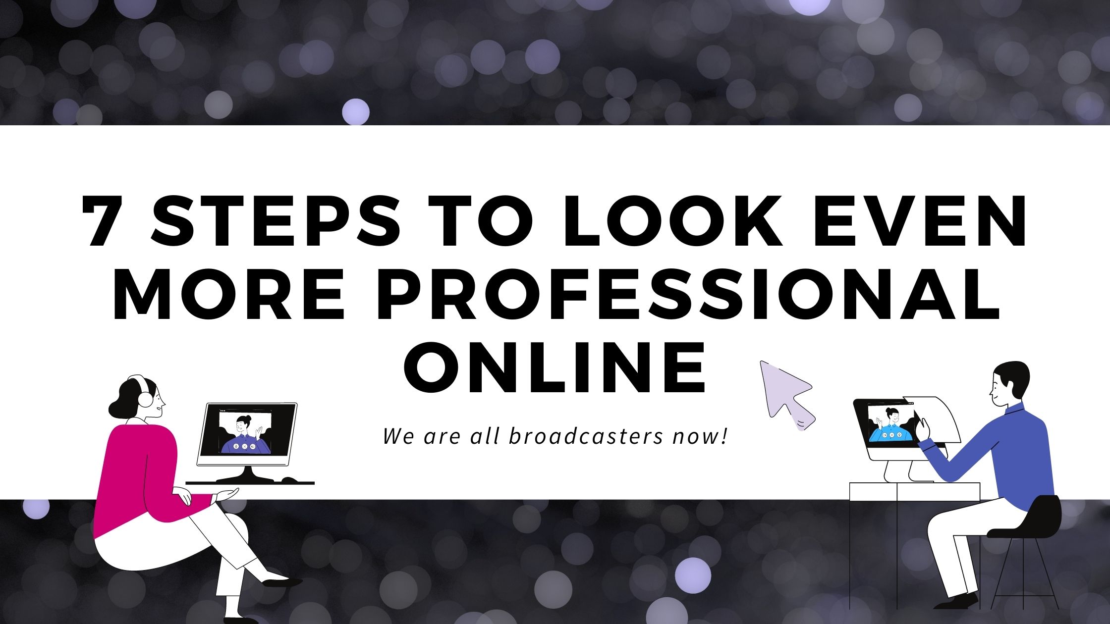 You are currently viewing The 7 steps to Look Even More Professional Online