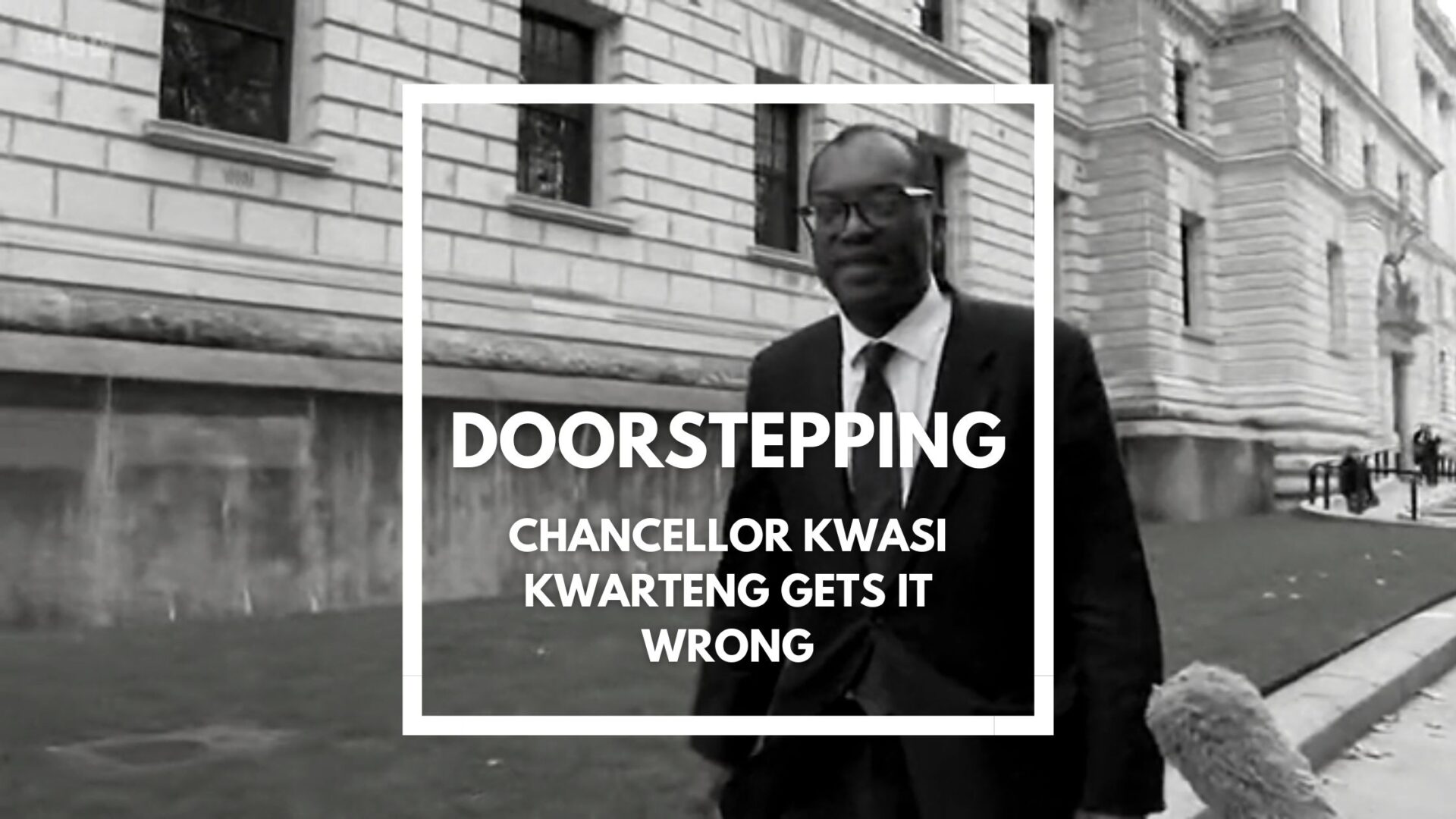 You are currently viewing Doorstepping – Chancellor Kwasi Kwarteng gets it wrong
