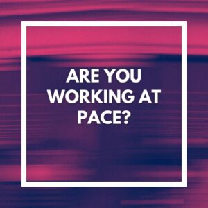Are you working at pace?