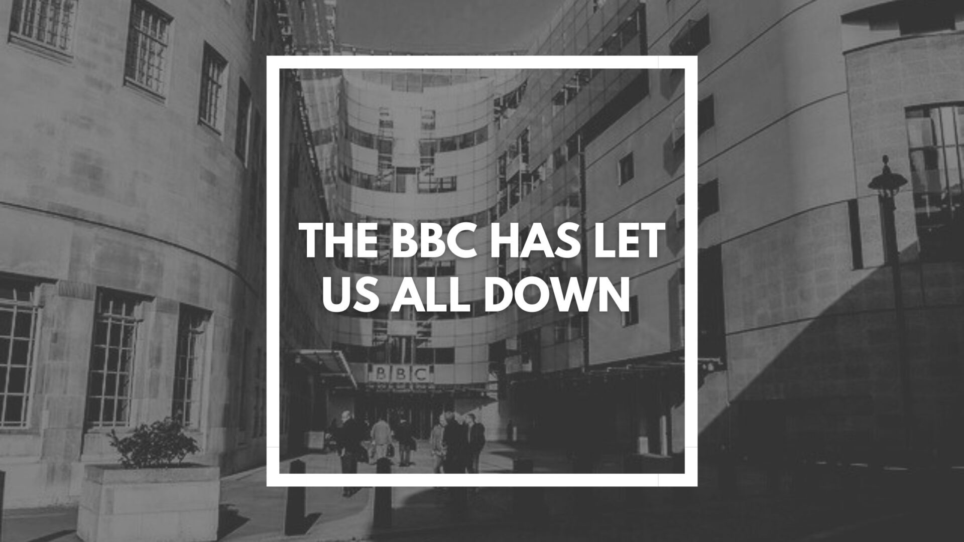 You are currently viewing The BBC has let us all down