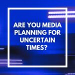 Are you media planning for uncertain times?