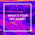 What’s your off-ramp?