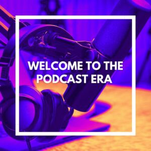 Welcome to the podcast era 